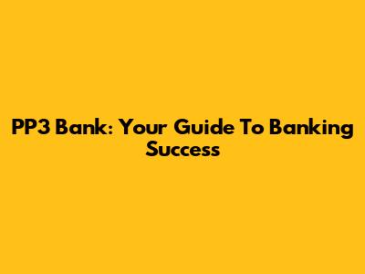 PP3 Bank: Your Guide To Banking Success