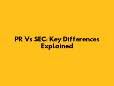 PR Vs SEC: Key Differences Explained