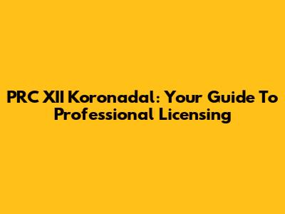PRC XII Koronadal: Your Guide To Professional Licensing