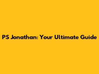 PS Jonathan: Your Ultimate Guide