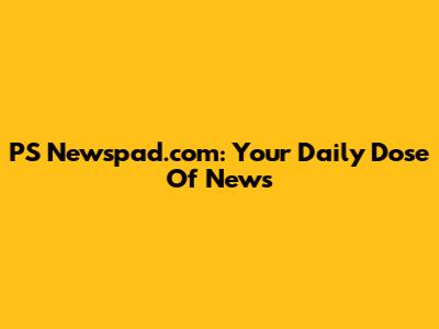 PS Newspad.com: Your Daily Dose Of News