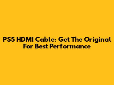 PS5 HDMI Cable: Get The Original For Best Performance