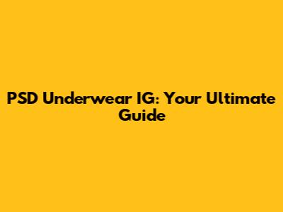 PSD Underwear IG: Your Ultimate Guide