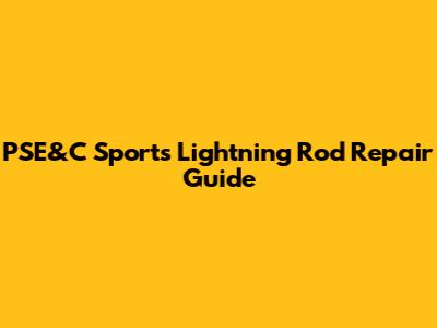 PSE&C Sports Lightning Rod Repair Guide