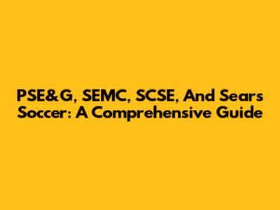 PSE&G, SEMC, SCSE, And Sears Soccer: A Comprehensive Guide