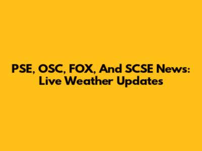 PSE, OSC, FOX, And SCSE News: Live Weather Updates