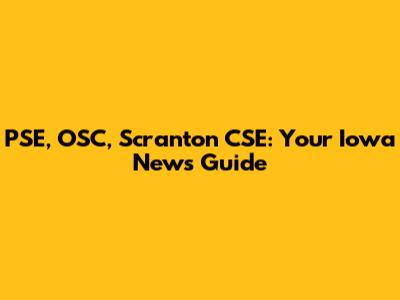 PSE, OSC, Scranton CSE: Your Iowa News Guide