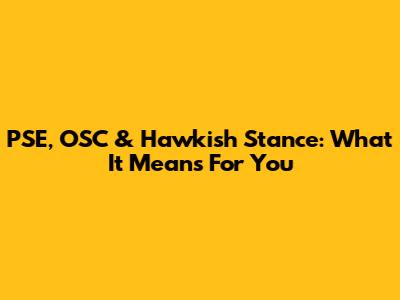 PSE, OSC & Hawkish Stance: What It Means For You