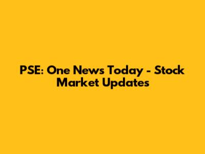 PSE: One News Today - Stock Market Updates