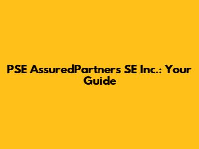 PSE AssuredPartners SE Inc.: Your Guide