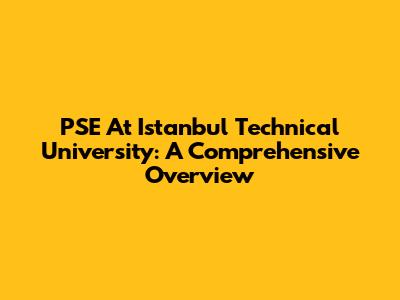 PSE At Istanbul Technical University: A Comprehensive Overview