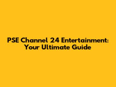 PSE Channel 24 Entertainment: Your Ultimate Guide