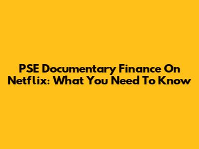PSE Documentary Finance On Netflix: What You Need To Know