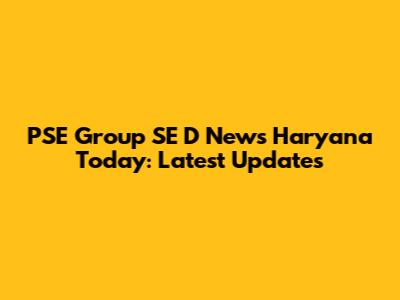 PSE Group SE D News Haryana Today: Latest Updates