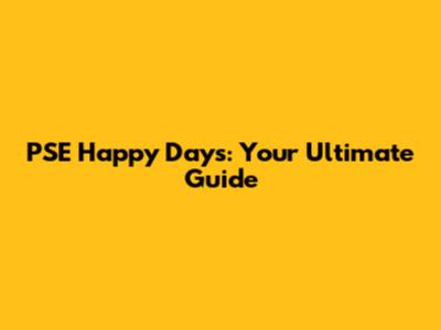 PSE Happy Days: Your Ultimate Guide