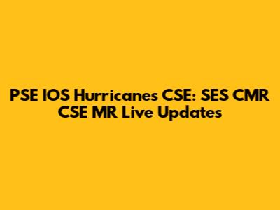 PSE IOS Hurricanes CSE: SES CMR CSE MR Live Updates