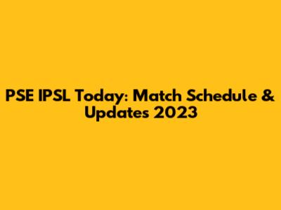 PSE IPSL Today: Match Schedule & Updates 2023