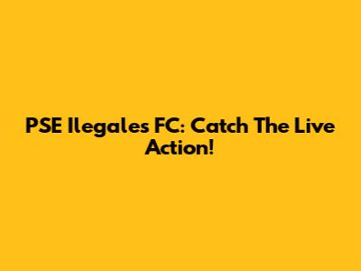 PSE Ilegales FC: Catch The Live Action!