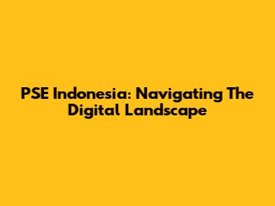 PSE Indonesia: Navigating The Digital Landscape