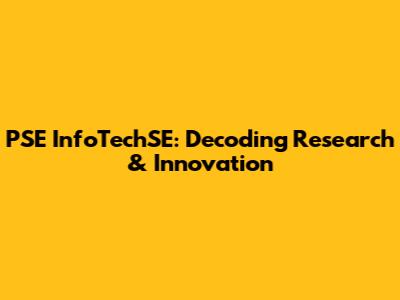 PSE InfoTechSE: Decoding Research & Innovation