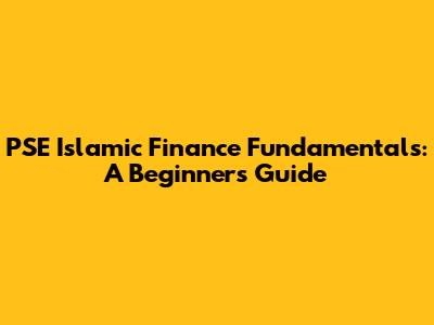 PSE Islamic Finance Fundamentals: A Beginner's Guide