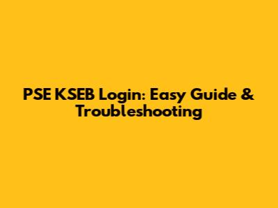 PSE KSEB Login: Easy Guide & Troubleshooting