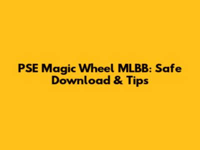 PSE Magic Wheel MLBB: Safe Download & Tips
