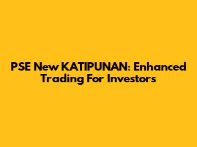 PSE New KATIPUNAN: Enhanced Trading For Investors