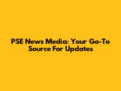PSE News Media: Your Go-To Source For Updates