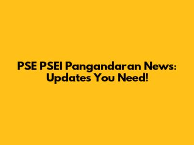 PSE PSEI Pangandaran News: Updates You Need!