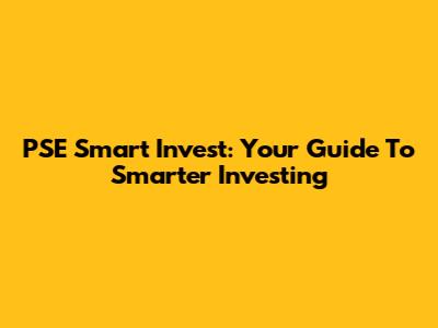 PSE Smart Invest: Your Guide To Smarter Investing