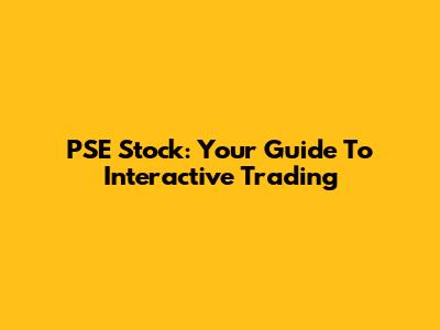 PSE Stock: Your Guide To Interactive Trading