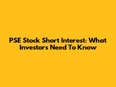PSE Stock Short Interest: What Investors Need To Know