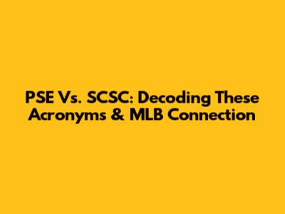 PSE Vs. SCSC: Decoding These Acronyms & MLB Connection