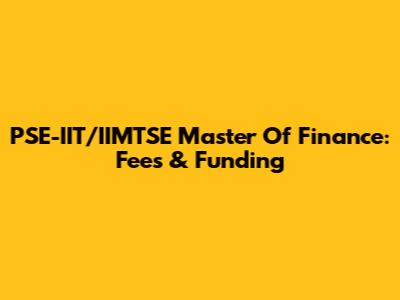 PSE-IIT/IIMTSE Master Of Finance: Fees & Funding