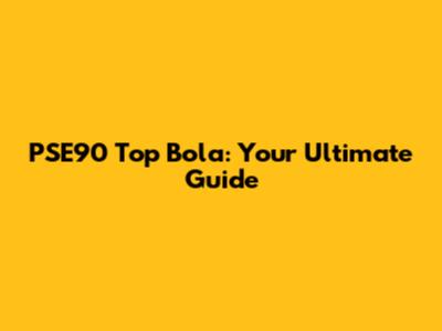 PSE90 Top Bola: Your Ultimate Guide