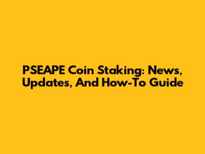 PSEAPE Coin Staking: News, Updates, And How-To Guide