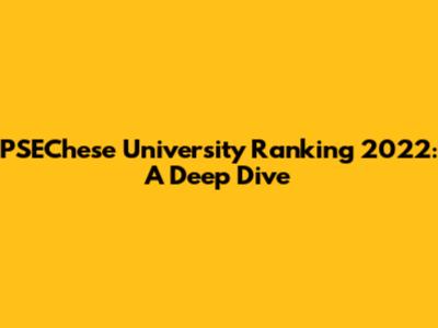 PSEChese University Ranking 2022: A Deep Dive