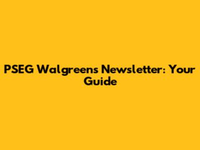 PSEG Walgreens Newsletter: Your Guide