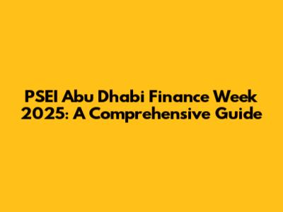 PSEI Abu Dhabi Finance Week 2025: A Comprehensive Guide