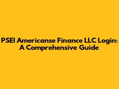 PSEI Americanse Finance LLC Login: A Comprehensive Guide