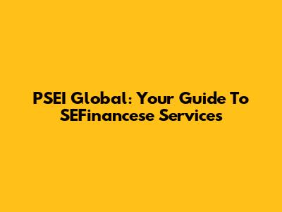 PSEI Global: Your Guide To SEFinancese Services