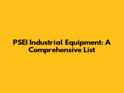 PSEI Industrial Equipment: A Comprehensive List