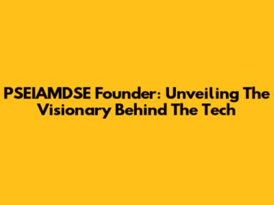 PSEIAMDSE Founder: Unveiling The Visionary Behind The Tech