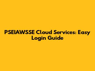 PSEIAWSSE Cloud Services: Easy Login Guide
