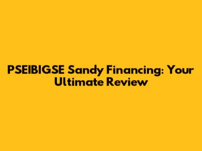 PSEIBIGSE Sandy Financing: Your Ultimate Review