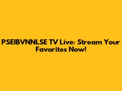 PSEIBVNNLSE TV Live: Stream Your Favorites Now!