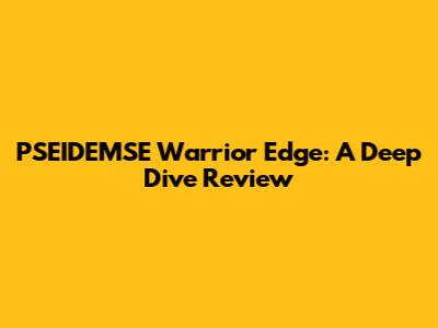 PSEIDEMSE Warrior Edge: A Deep Dive Review