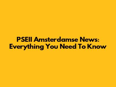 PSEII Amsterdamse News: Everything You Need To Know