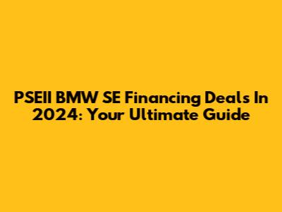 PSEII BMW SE Financing Deals In 2024: Your Ultimate Guide